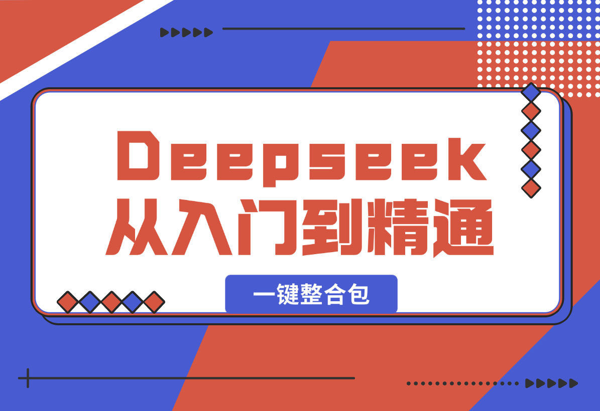 【2025.2.8】完整版Deepseek从入门到精通：附最全指令汇总+各版本安装包+一键整合包-小鱼项目网