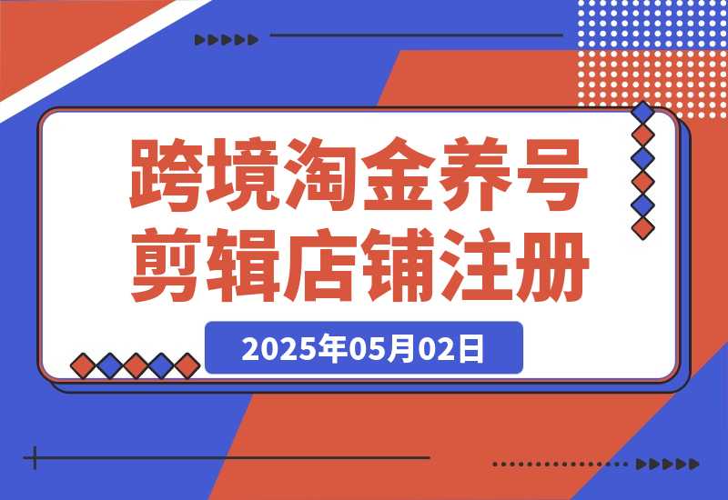 【2025.5.1】2025Tk跨境淘金课：涵盖养号、剪辑、店铺注册到选品、定价、营销等-小鱼项目网