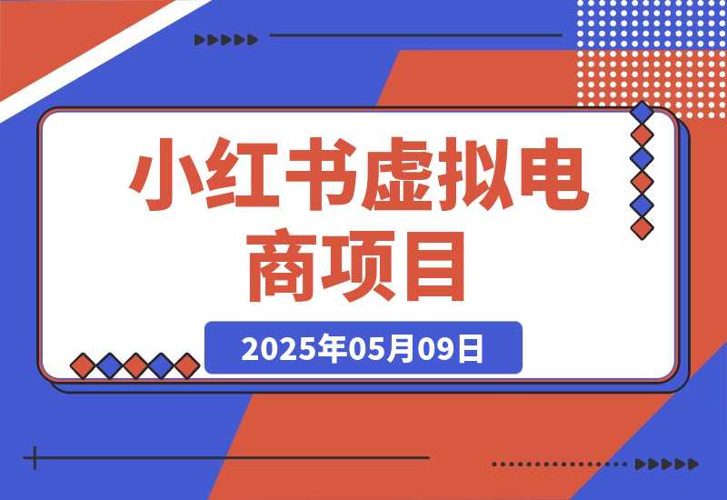 【2025.5.9】小红书虚拟电商项目，平台大力免费流量扶持，低门槛1拖3玩法-小鱼项目网