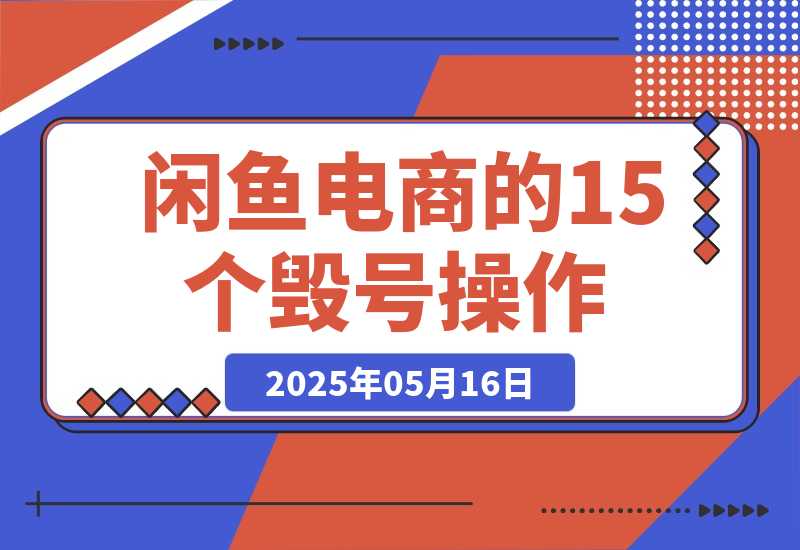 【2025.5.16】闲鱼电商的15个毁号操作，6000字全方位避坑攻略！-小鱼项目网
