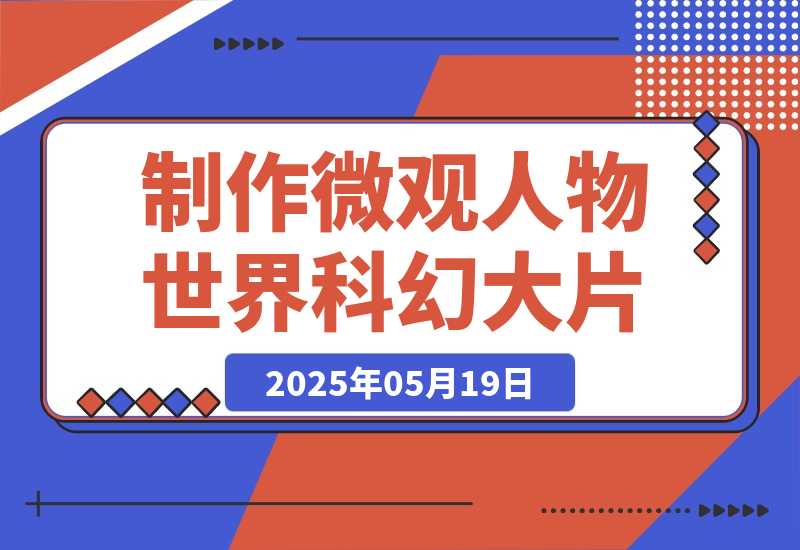 【2025.5.19】三步生成10W+视频，AI制作微观“小人物世界”科幻大片，条条万赞，1条作品涨粉-小鱼项目网