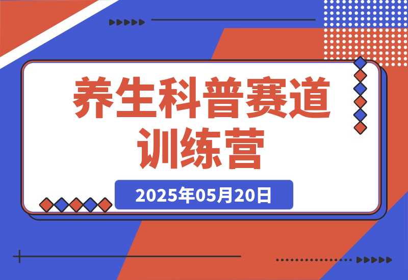 【2025.5.20】养生科普赛道训练营，AI矩阵+爆款标题+插画教学，2月3万粉接广1800/条-小鱼项目网