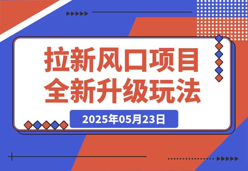【2025.5.23】拉新风口项目全新升级玩法，门槛低，佣金高，保姆级干货教程！-小鱼项目网