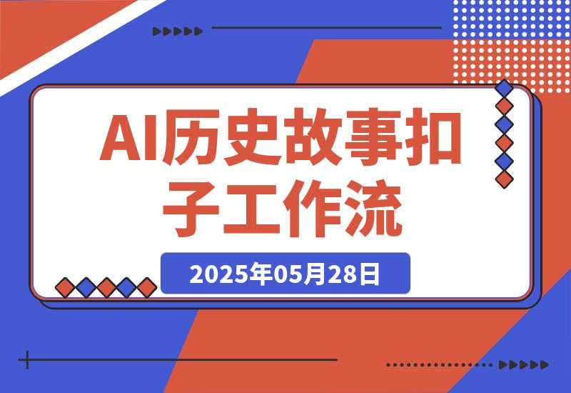 【2025.5.28】AI历史故事扣子工作流，3分钟极速生成-小鱼项目网