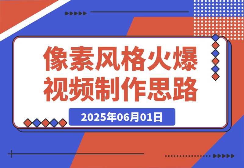 【2025.6.1】像素风格火爆视频制作思路分享-小鱼项目网