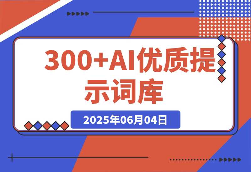 【2025.6.4】300+AI优质提示词库，解决写作难题，让AI成为你的创作超级助手-小鱼项目网