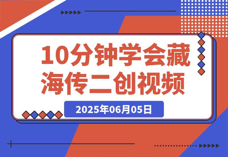 【2025.6.5】10分钟学会《藏海传》二创视频，快速吸粉变现，保姆级教程-小鱼项目网