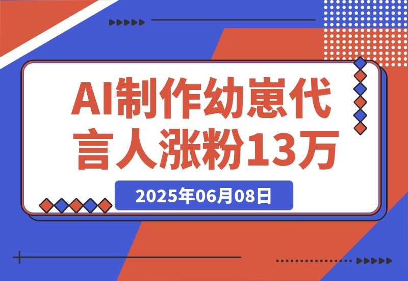 【2025.6.8】AI制作幼崽代言人，15条作品涨粉13万，单号月入5位数实操教程-小鱼项目网