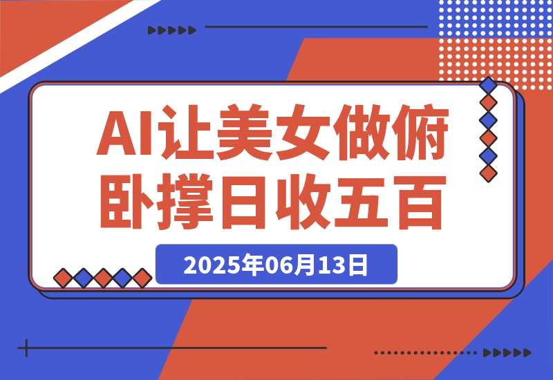 【2025.6.13】巧用AI让美女做俯卧撑，轻松涨粉变现，日收入破500+-小鱼项目网