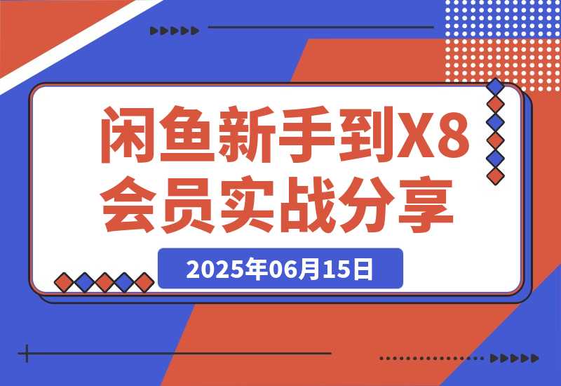 【2025.6.15】闲鱼从新手到 X8 会员的 3 年实战经验分享-小鱼项目网