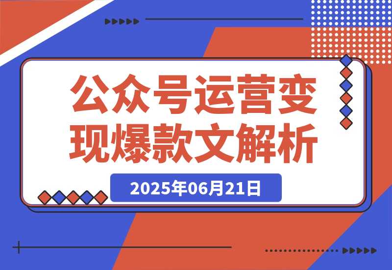 【2025.6.21】公众号运营变现账号搭建与认证选择爆款文章解析-小鱼项目网
