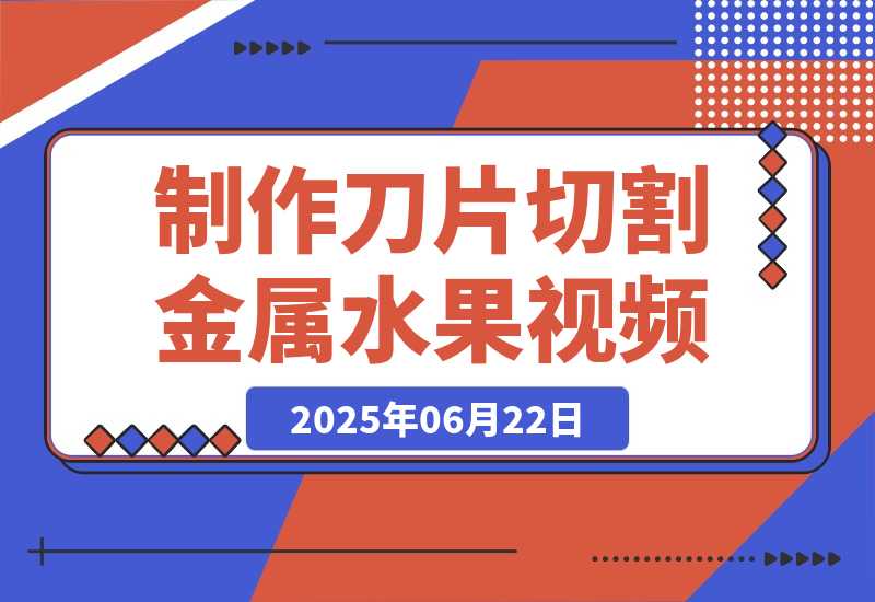 【2025.6.22】用AI制作刀片切割金属水果的视频，狂揽20万点赞-小鱼项目网