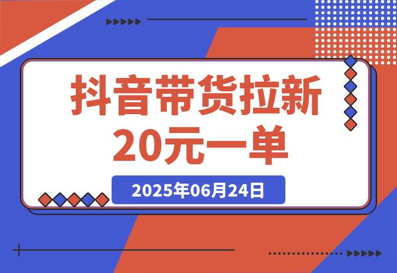 【2025.6.24】抖音带货拉新玩法，提供带货素材直接发，拉新20元一单，没有门槛-小鱼项目网