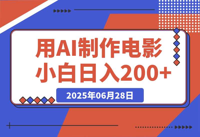 【2025.6.27】用AI制作电影不是梦，小白学会后轻松熟练上手，日入200+-小鱼项目网