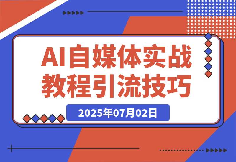 【2025.7.2】AI自媒体实战教程，豆包智能体与扣子工作流应用，覆盖三大平台引流技巧-小鱼项目网