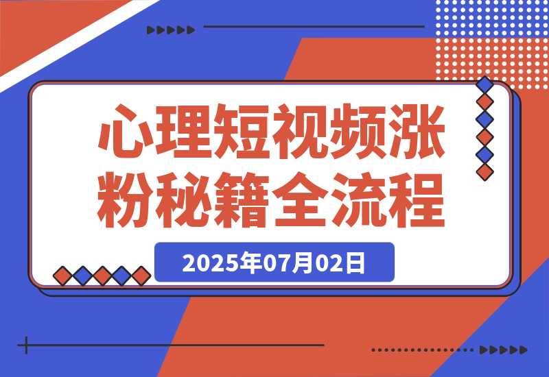 【2025.7.2】心理短视频涨粉秘籍，38作品获12万粉丝，含选题制作全流程教学-小鱼项目网