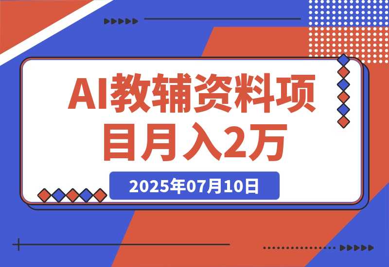 【2025.7.10】AI教辅资料项目，AI生成+原创混剪+小红书爆款运营，新手月入2万+教程+资料-小鱼项目网