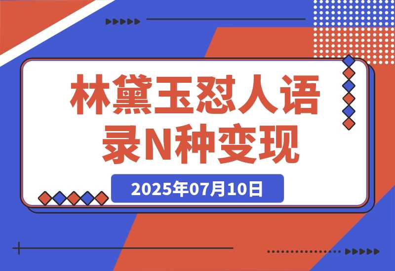【2025.7.10】林黛玉怼人语录 N种变现方式分享 月入5W+-小鱼项目网