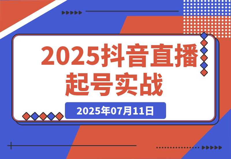 【2025.7.11】2025抖音直播起号实战，流量算法与设备实操，团队搭建与预算规划-小鱼项目网