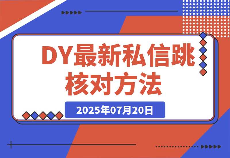 【2025.7.20】DY最新私信跳核对方法-小鱼项目网