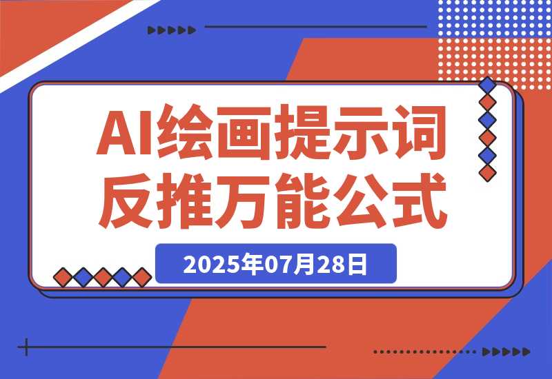 【2025.7.28】3分钟速成！AI绘画提示词反推万能公式，3分钟上手-小鱼项目网