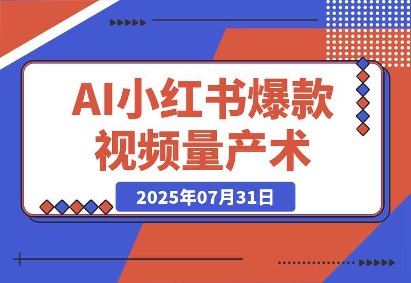 【2025.7.31】AI+小红书爆款视频量产术：全自动剪辑去重技术，矩阵账号日更百条-小鱼项目网