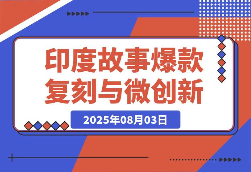 【2025.8.3】印度故事爆款密码：如何复制千万级流量神话？​-小鱼项目网