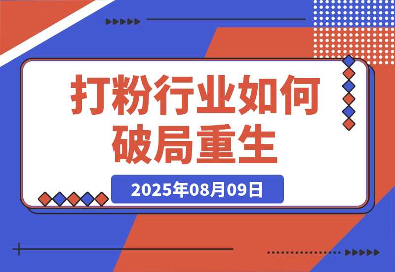 【2025.8.8】七成团队离场，打粉行业如何破局重生？-小鱼项目网