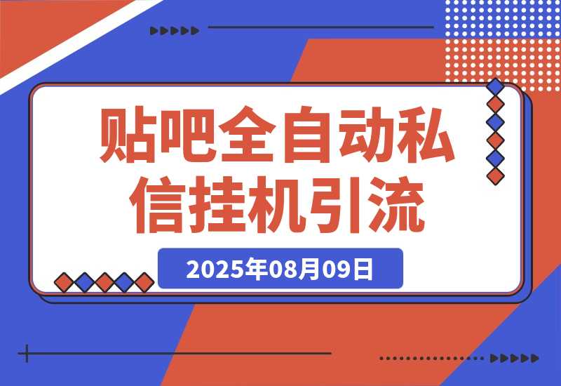 【2025.8.9】贴吧全自动私信引流，日引500+精准创业粉，挂机引流-小鱼项目网