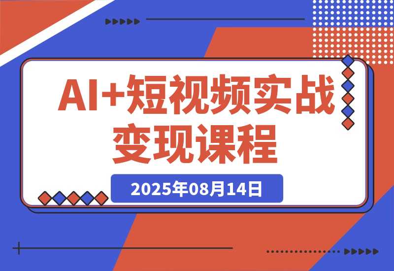 【2025.8.13】AI+短视频实战课程：30天掌握200+硬核技法，实现日更量产可持续变现-小鱼项目网