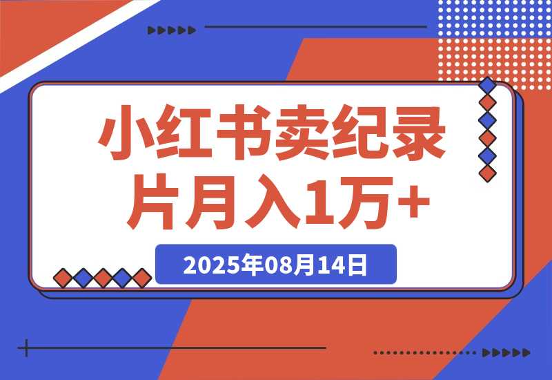 【2025.8.13】小红书卖纪录片 1亿宝妈市场 持续做可以做到月入1万+-小鱼项目网