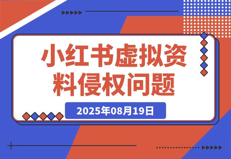 【2025.8.19】小红书虚拟资料电商可能出现的侵权问题-小鱼项目网