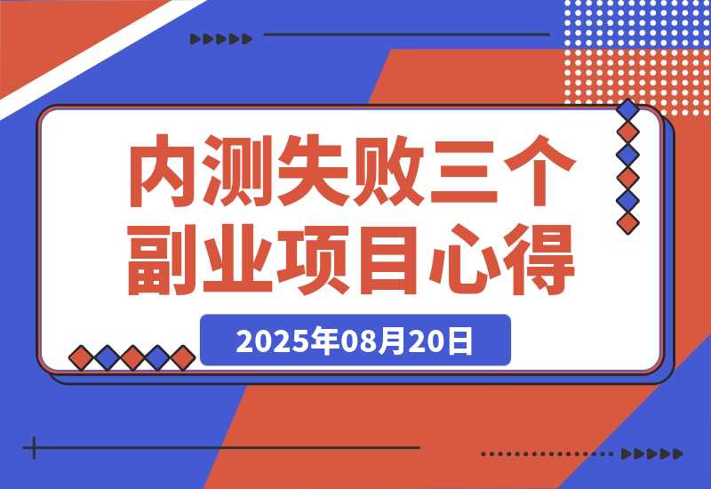 【2025.8.20】说说近期内测失败的三个副业项目心得-小鱼项目网