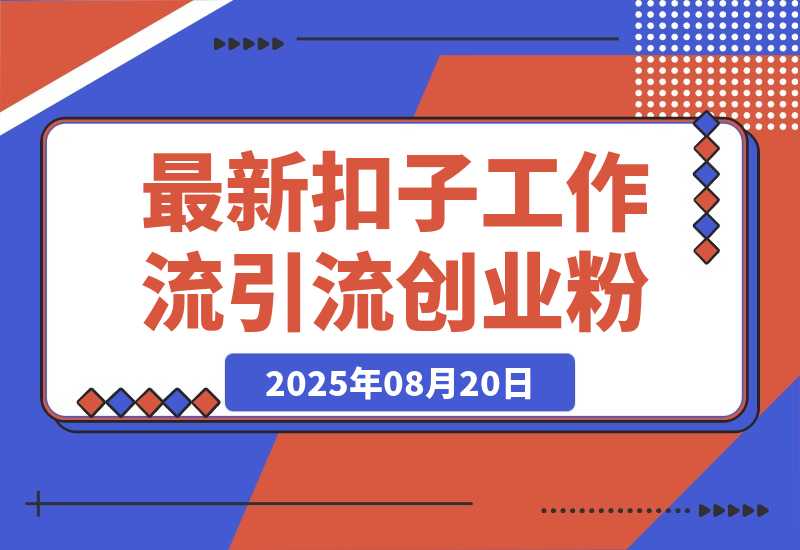 【2025.8.20】最新扣子工作流引流创业粉玩法，简单高效玩法单日引流100+-小鱼项目网
