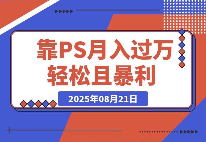 【2025.8.21】靠PS月入过万，小白做这个赛道很吃香。每天两小时，简单轻松且暴利-小鱼项目网