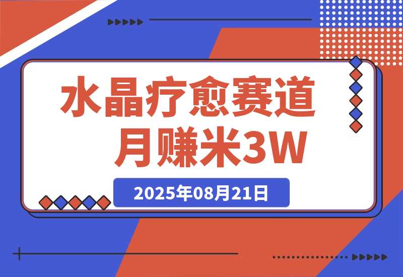 【2025.8.21】水晶疗愈赛道 每日轻松十分钟 月赚米3W+ 抓紧冲！-小鱼项目网