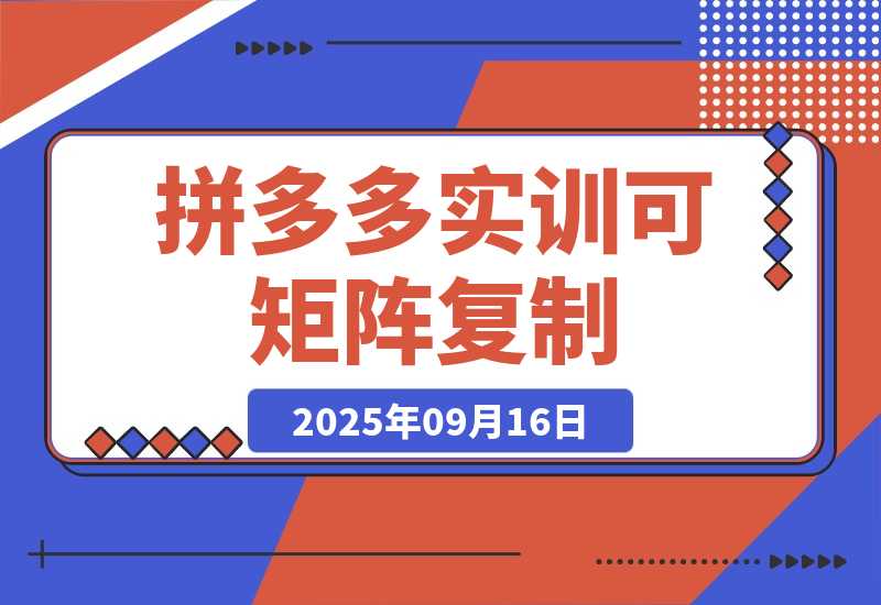 【2025.9.16】2025拼多多实训-9月：新手7天起量,30天日销破万,月利润3-10万,可矩阵复制-小鱼项目网