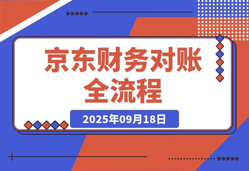 【2025.9.18】京东财务对账全流程，数据导出+双维对账+成本管控，掌握对账标准化操作-小鱼项目网