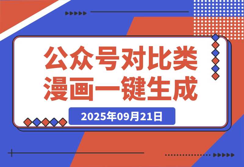 【2025.9.21】公众号对比类漫画如何制作？2分钟教你用工作流一键生成，小白可上手-小鱼项目网
