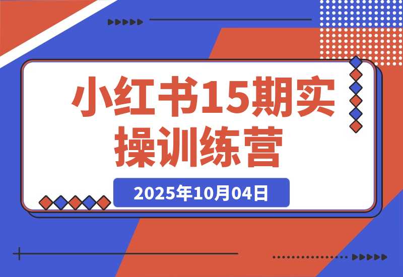 【2025.10.3】小红书15期训练营：0-1起号+爆款图文视频+商单报价，普遍月入5k-3w-小鱼项目网