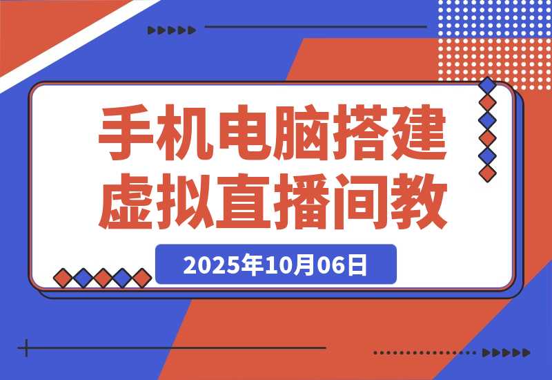【2025.10.4】低成本虚拟直播搭建教程：一部手机+电脑搭建专业直播间，单场佣金超3万-小鱼项目网