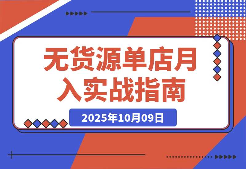 【2025.10.9】无货源单店月入2万实战课：从开店、防骗到下单发货、售后等基础全掌握-小鱼项目网