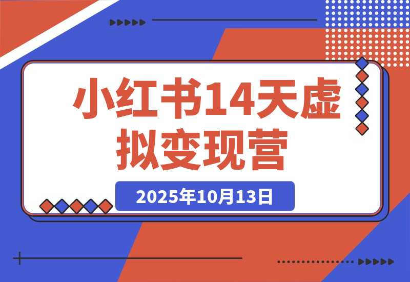 【2025.10.13】小红书虚拟 14 天变现营 3.0-小鱼项目网