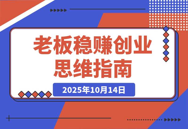 【2025.10.14】2025老板稳赚创业营：商业博弈中高级思维和生存策略，帮助创业者快速盈利-小鱼项目网