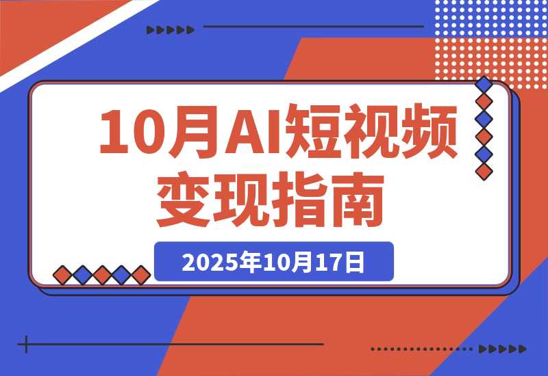 【2025.10.17】AI+短视频变现10月课：从AI工具到爆款视频制作+剪辑全技巧 单条播放100w+-小鱼项目网