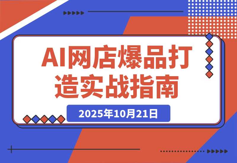 【2025.10.20】AI网店爆款商品打造实战班：AI技术实现商品图智能处理，快速搭建AI网店-小鱼项目网