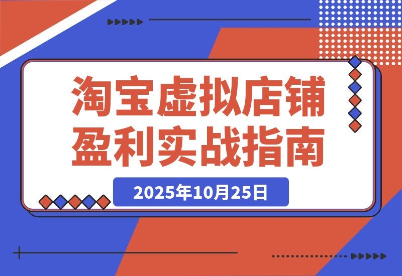 【2025.10.25】淘宝虚拟店暴利玩法:精准定位+避坑指南+爆款秘籍,轻松实现月入过万!-小鱼项目网