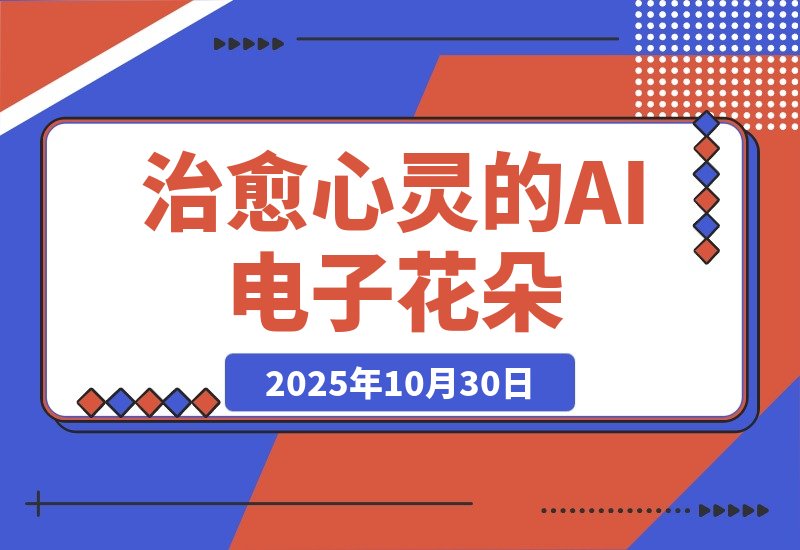 【2025.10.30】AI绽放治愈力!百万点赞的电子花朵,化身你的心灵布洛芬-小鱼项目网
