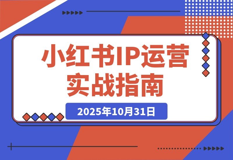 【2025.10.31】小红书IP变现全攻略:从账号打造到爆款创作,轻松实现月入过万-小鱼项目网