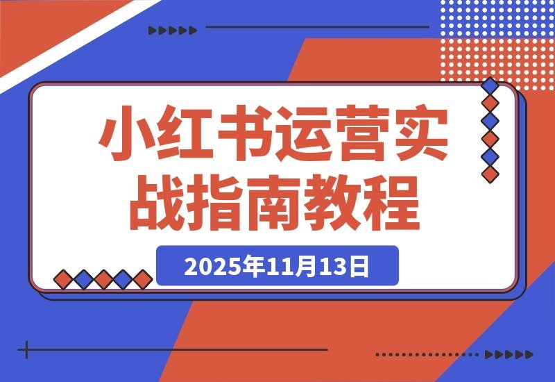 【2025.11.12】小红书变现全攻略:精准定位+7天速成起号+安全引流+爆款秘籍,轻松月入过万-小鱼项目网